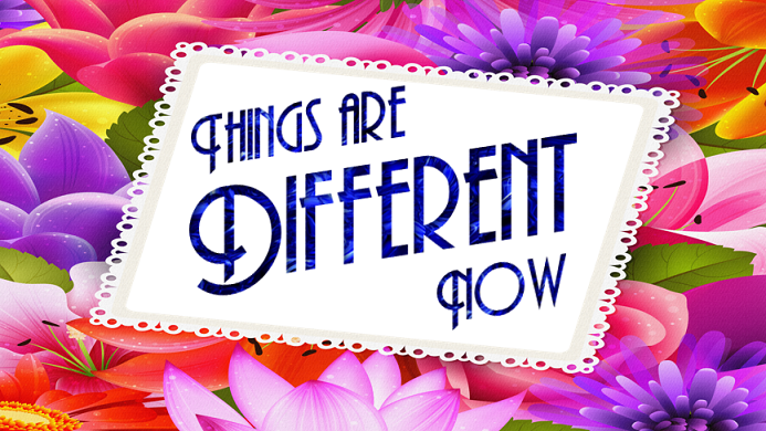 Things are Different Now